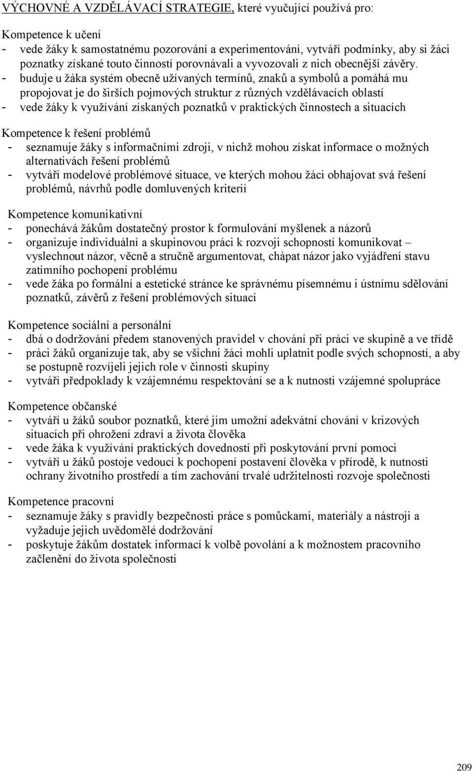 - buduje u žáka systém obecně užívaných termínů, znaků a symbolů a pomáhá mu propojovat je do širších pojmových struktur z různých vzdělávacích oblastí - vede žáky k využívání získaných poznatků v