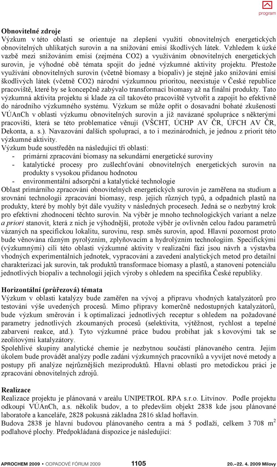 Přestože využívání obnovitelných surovin (včetně biomasy a biopaliv) je stejně jako snižování emisí škodlivých látek (včetně CO2) národní výzkumnou prioritou, neexistuje v České republice pracoviště,