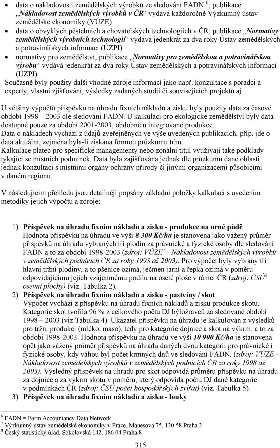 zemědělství; publikace Normativy pro zemědělskou a potravinářskou výrobu vydává jedenkrát za dva roky Ústav zemědělských a potravinářských informací (ÚZPI) Současně byly použity další vhodné zdroje