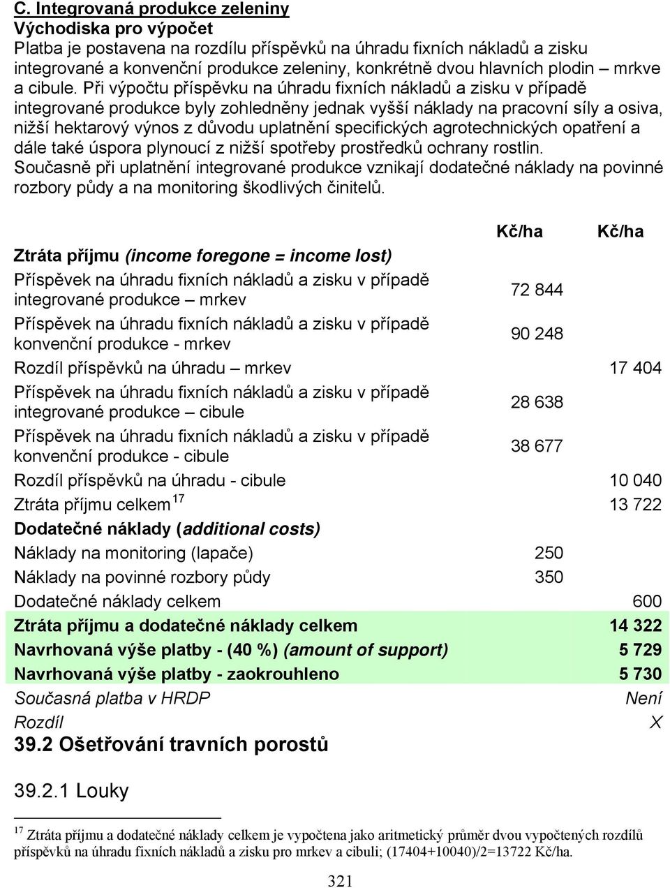 Při výpočtu příspěvku na úhradu fixních nákladů a zisku v případě integrované produkce byly zohledněny jednak vyšší náklady na pracovní síly a osiva, nižší hektarový výnos z důvodu uplatnění