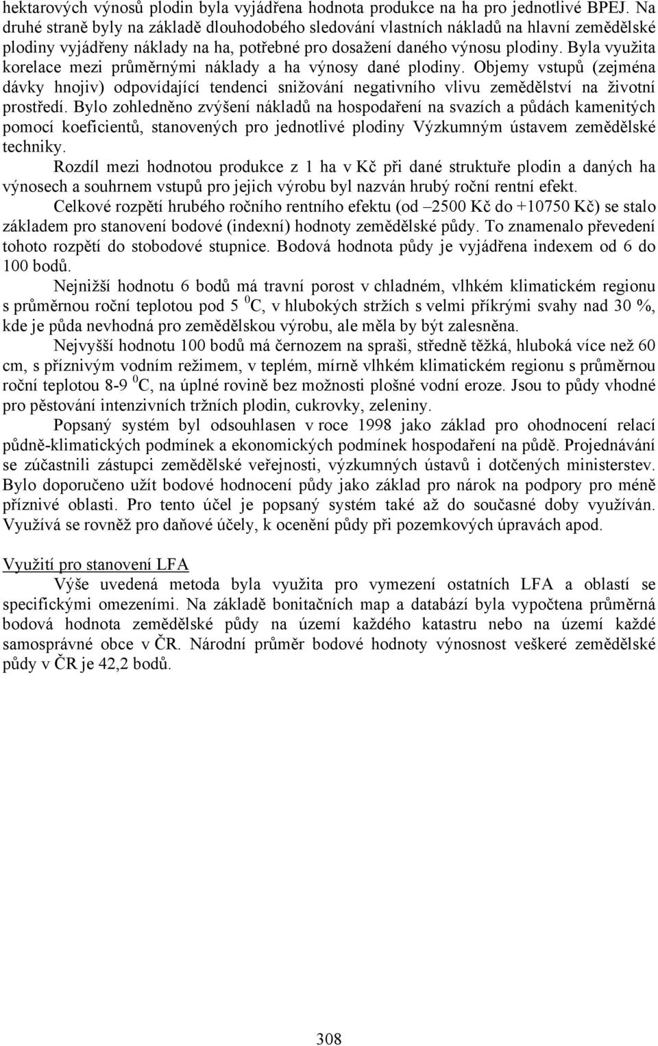 Byla využita korelace mezi průměrnými náklady a ha výnosy dané plodiny. Objemy vstupů (zejména dávky hnojiv) odpovídající tendenci snižování negativního vlivu zemědělství na životní prostředí.