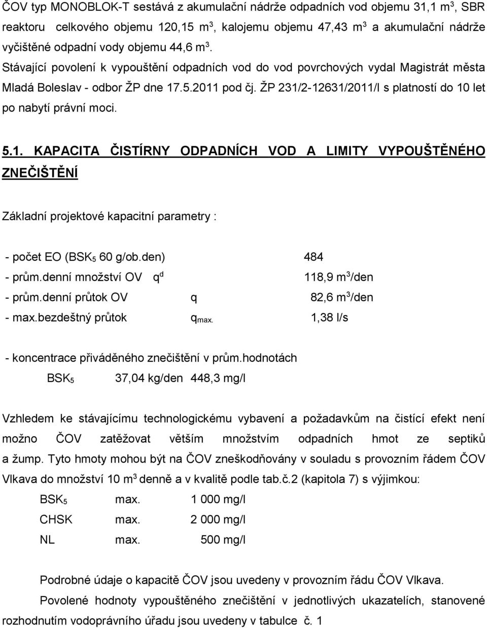 ŽP 231/2-12631/2011/I s platností do 10 let po nabytí právní moci. 5.1. KAPACITA ČISTÍRNY ODPADNÍCH VOD A LIMITY VYPOUŠTĚNÉHO ZNEČIŠTĚNÍ Základní projektové kapacitní parametry : - počet EO (BSK 5 60 g/ob.