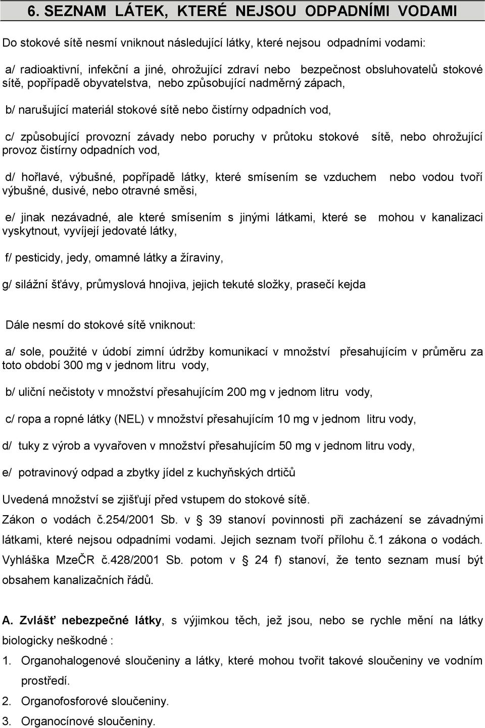 průtoku stokové sítě, nebo ohrožující provoz čistírny odpadních vod, d/ hořlavé, výbušné, popřípadě látky, které smísením se vzduchem nebo vodou tvoří výbušné, dusivé, nebo otravné směsi, e/ jinak