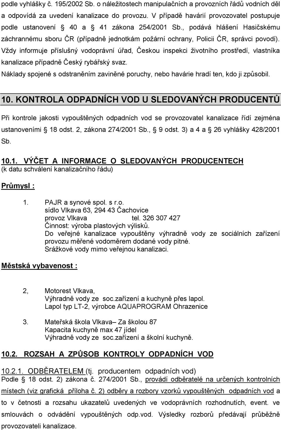 Vždy informuje příslušný vodoprávní úřad, Českou inspekci životního prostředí, vlastníka kanalizace případně Český rybářský svaz.