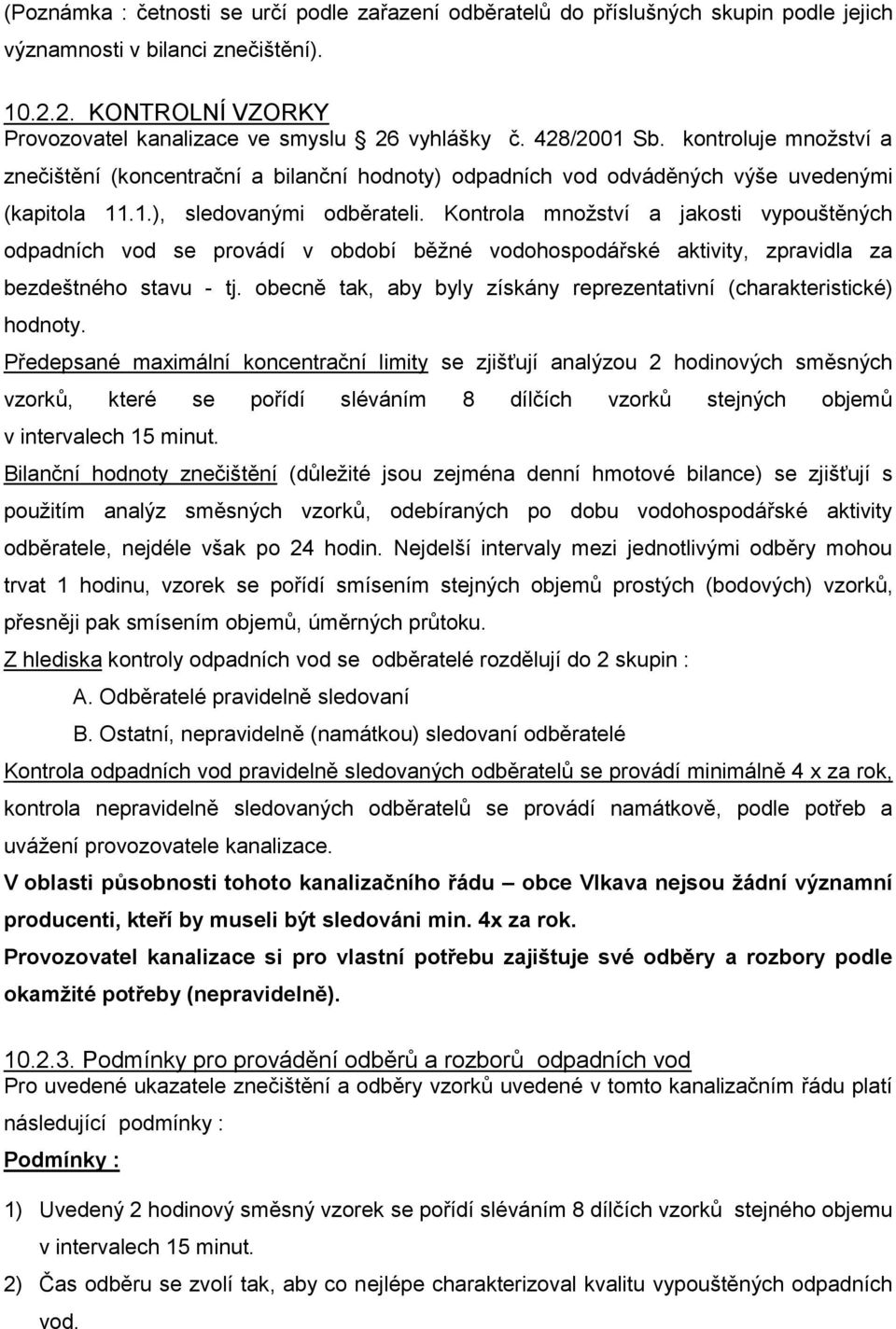 Kontrola množství a jakosti vypouštěných odpadních vod se provádí v období běžné vodohospodářské aktivity, zpravidla za bezdeštného stavu - tj.