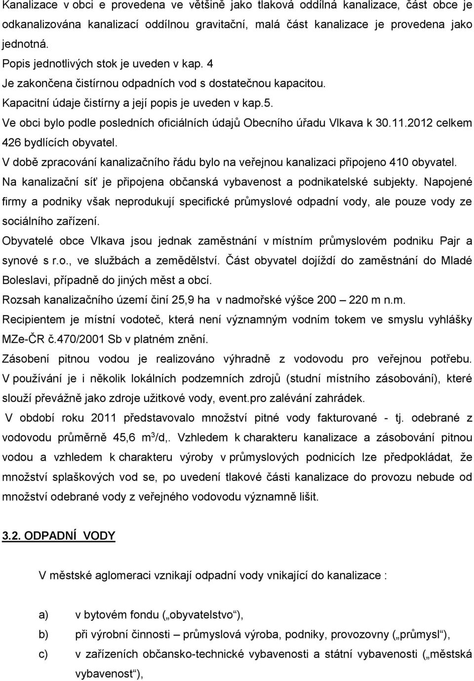 Ve obci bylo podle posledních oficiálních údajů Obecního úřadu Vlkava k 30.11.2012 celkem 426 bydlících obyvatel.