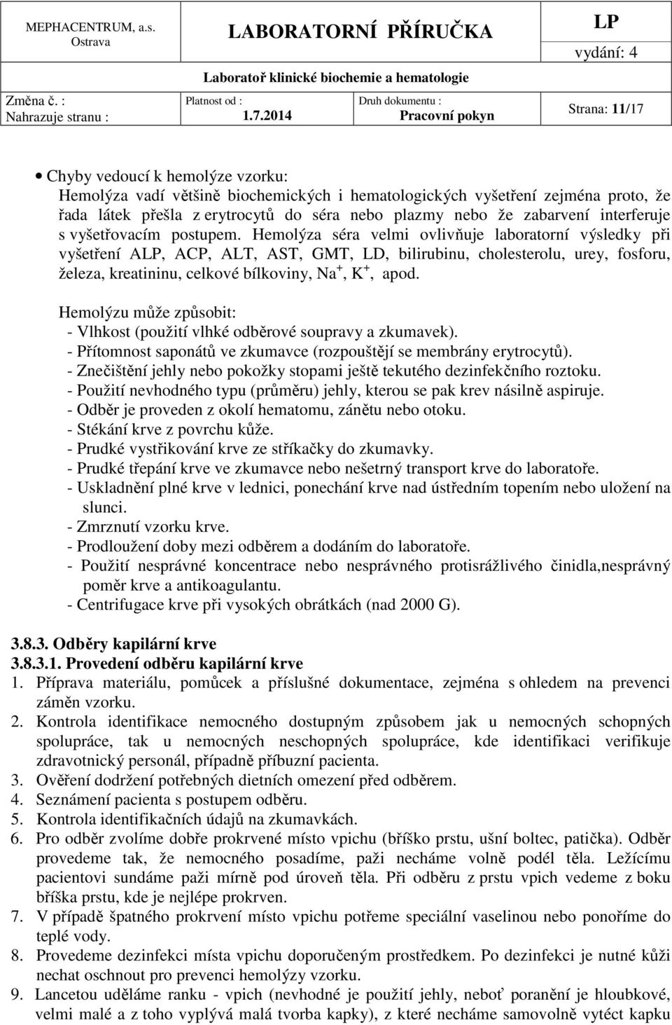 Hemolýza séra velmi ovlivňuje laboratorní výsledky při vyšetření A, ACP, ALT, AST, GMT, LD, bilirubinu, cholesterolu, urey, fosforu, železa, kreatininu, celkové bílkoviny, Na +, K +, apod.