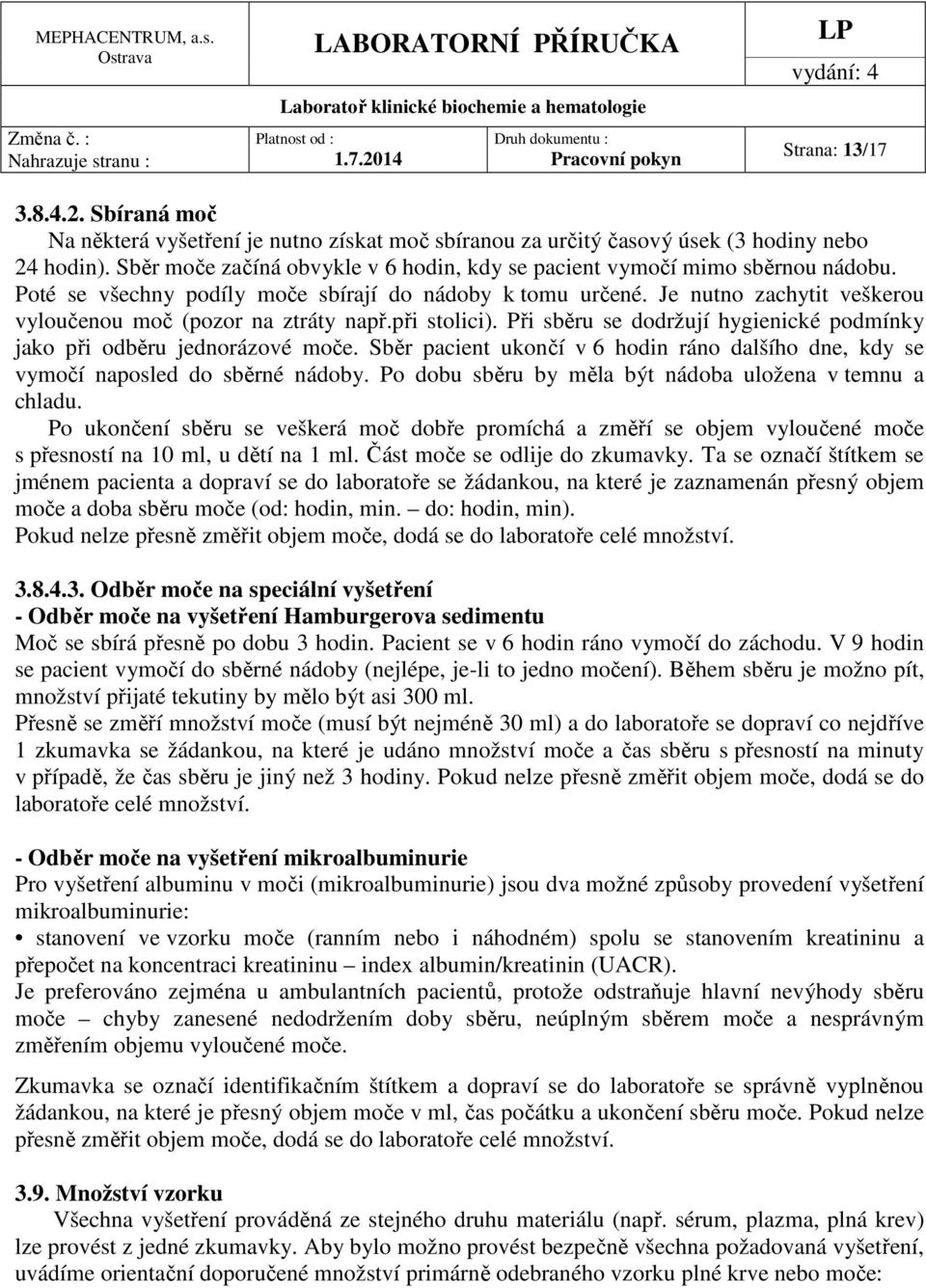 Je nutno zachytit veškerou vyloučenou moč (pozor na ztráty např.při stolici). Při sběru se dodržují hygienické podmínky jako při odběru jednorázové moče.