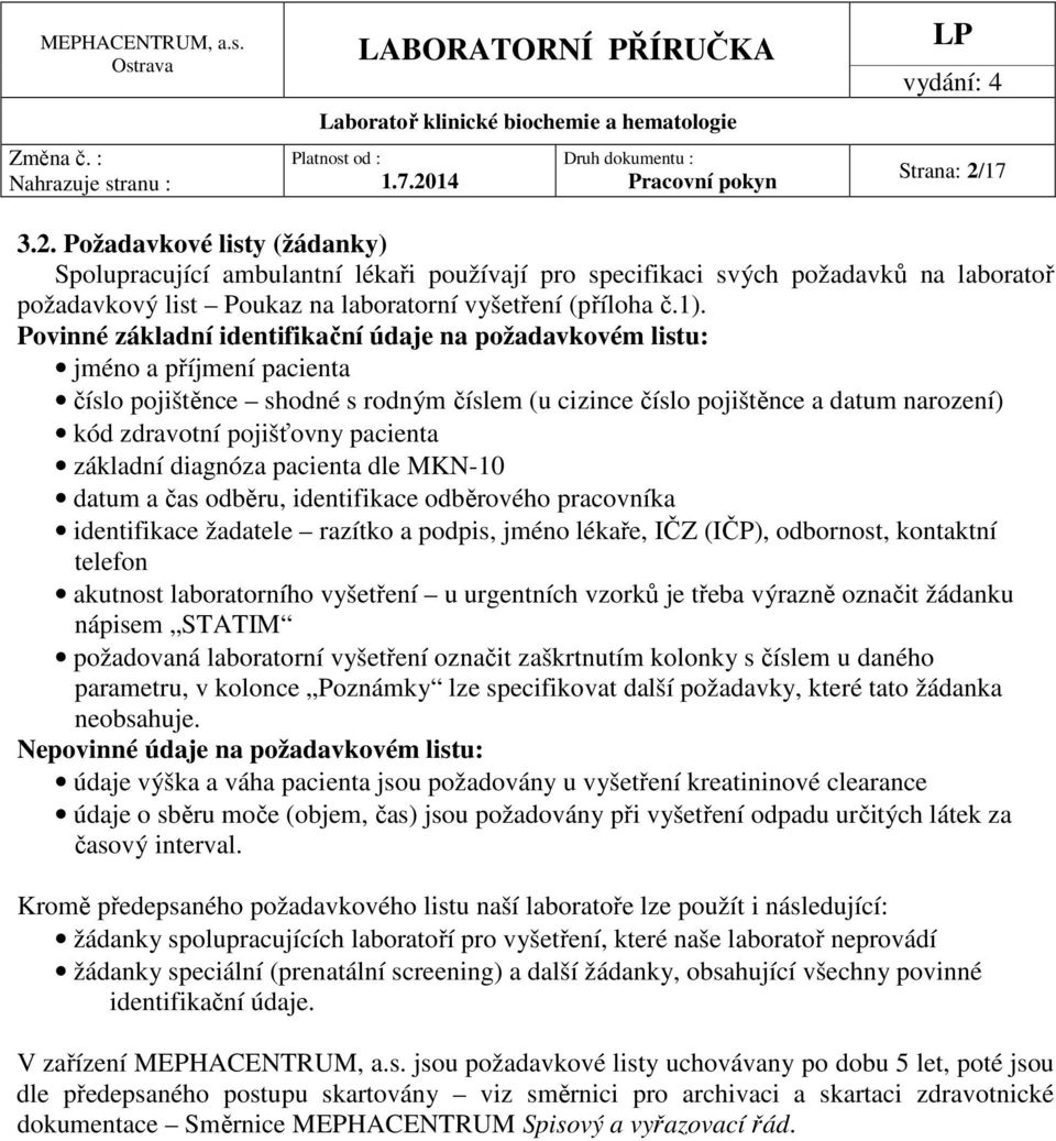 pacienta základní diagnóza pacienta dle MKN-10 datum a čas odběru, identifikace odběrového pracovníka identifikace žadatele razítko a podpis, jméno lékaře, IČZ (IČP), odbornost, kontaktní telefon