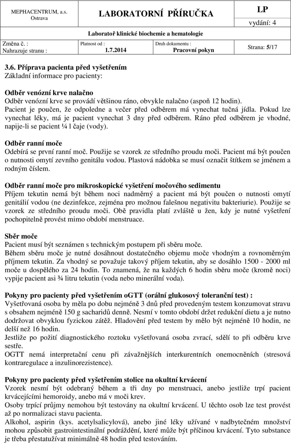 Ráno před odběrem je vhodné, napije-li se pacient ¼ l čaje (vody). Odběr ranní moče Odebírá se první ranní moč. Použije se vzorek ze středního proudu moči.