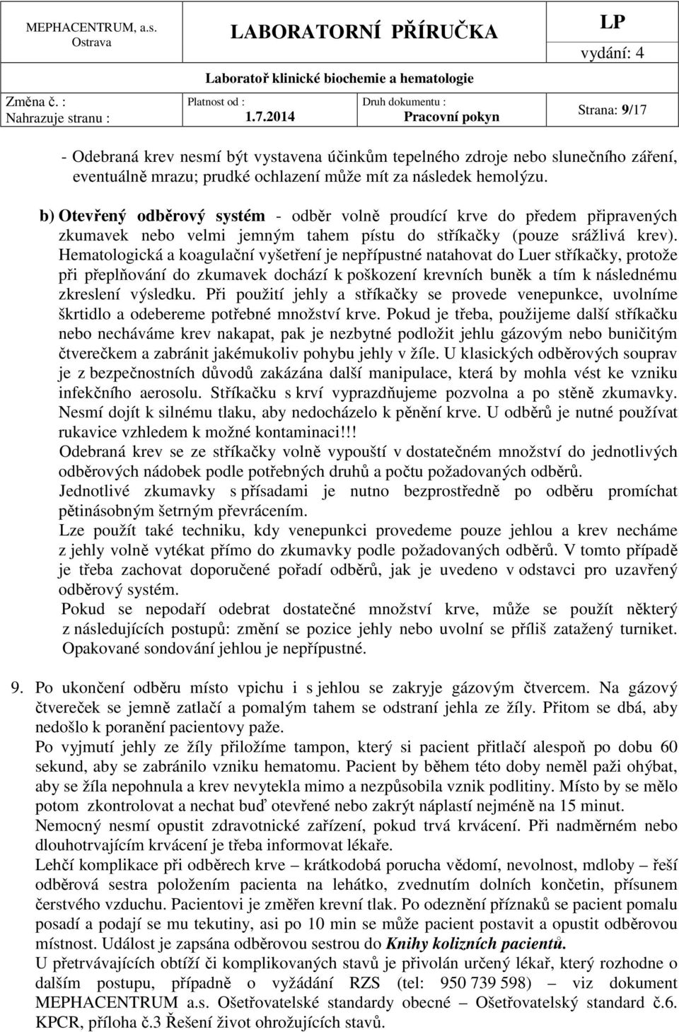 Hematologická a koagulační vyšetření je nepřípustné natahovat do Luer stříkačky, protože při přeplňování do zkumavek dochází k poškození krevních buněk a tím k následnému zkreslení výsledku.