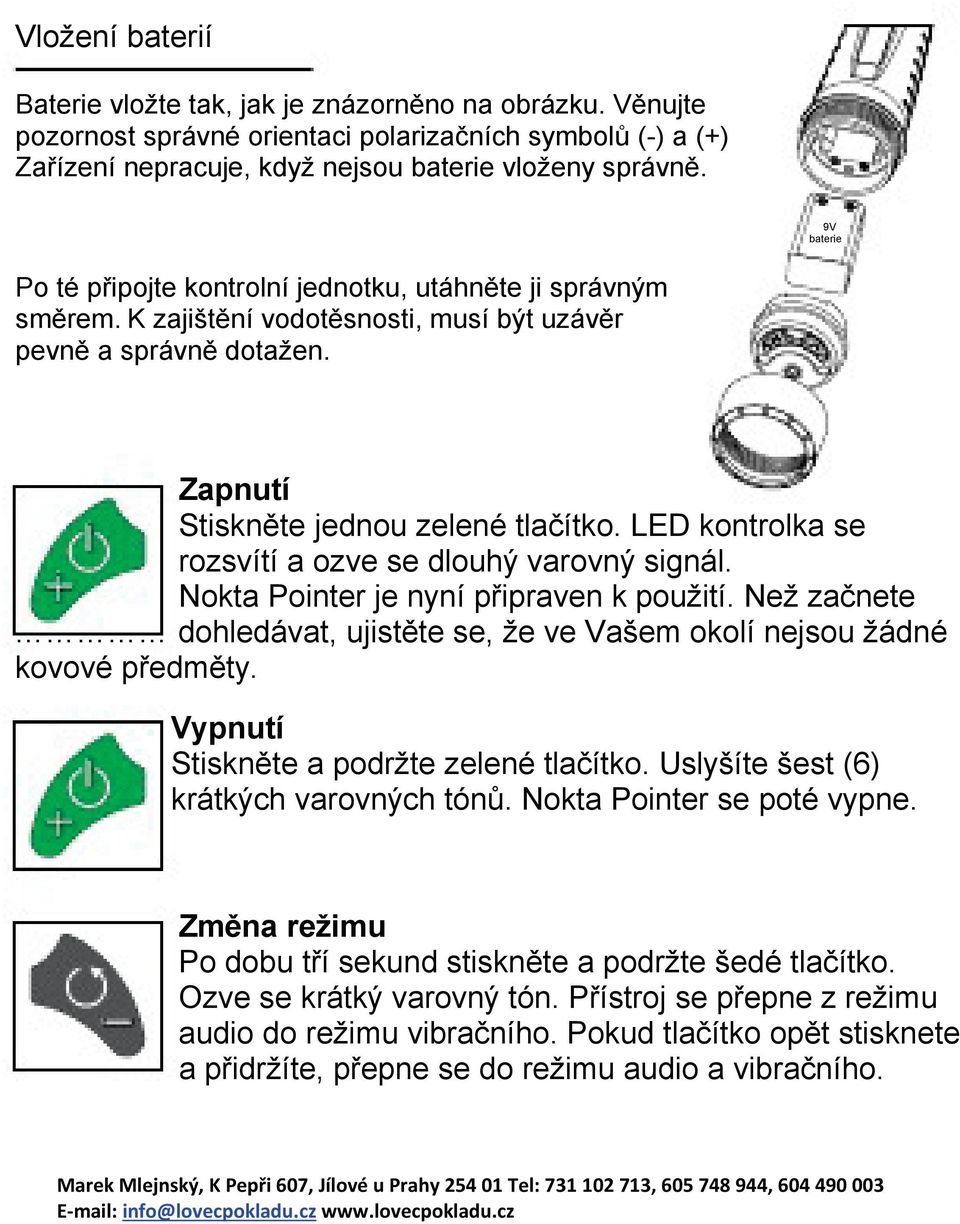 LED kontrolka se rozsvítí a ozve se dlouhý varovný signál. Nokta Pointer je nyní připraven k použití. Než začnete dohledávat, ujistěte se, že ve Vašem okolí nejsou žádné kovové předměty.