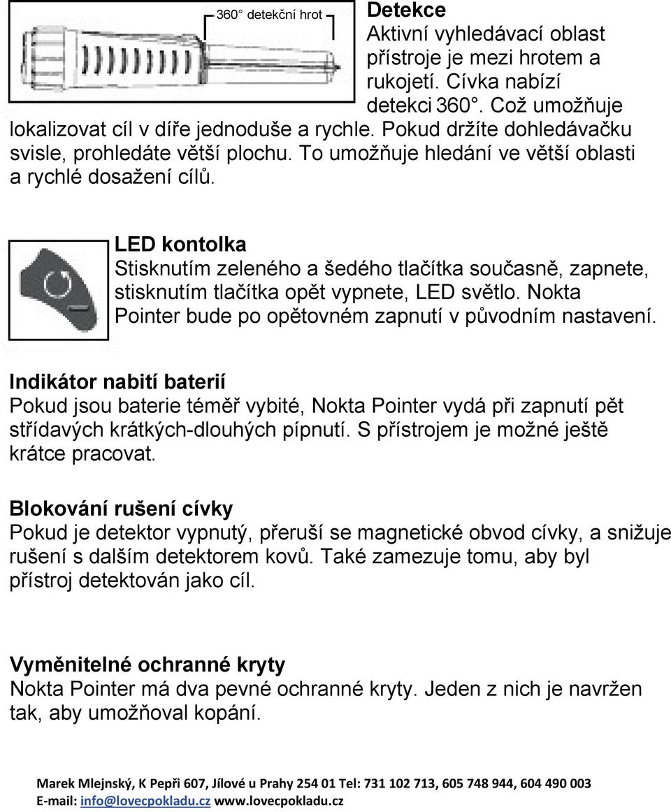 LED kontolka Stisknutím zeleného a šedého tlačítka současně, zapnete, stisknutím tlačítka opět vypnete, LED světlo. Nokta Pointer bude po opětovném zapnutí v původním nastavení.