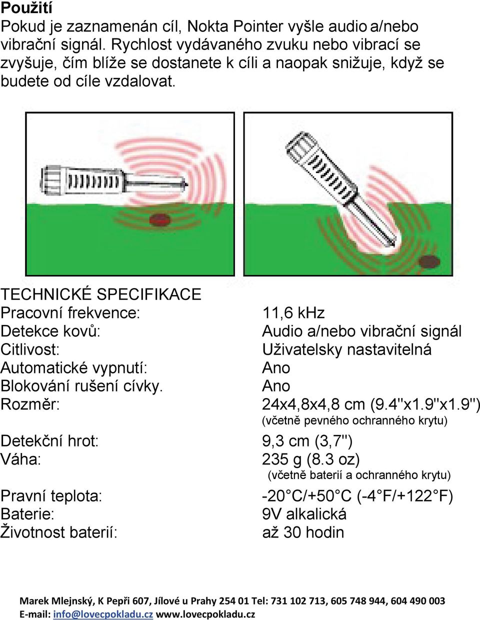 TECHNICKÉ SPECIFIKACE Pracovní frekvence: Detekce kovů: Citlivost: Automatické vypnutí: Blokování rušení cívky.