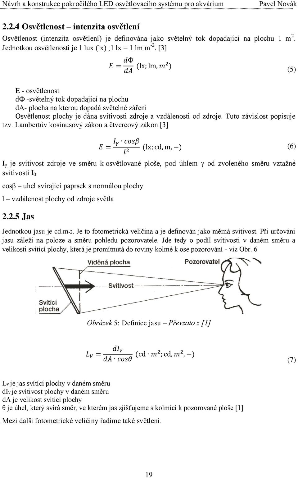 Tuto závislost popisuje tzv. Lambertův kosinusový zákon a čtvercový zákon.