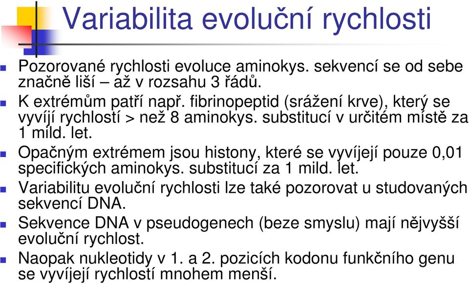 Opačným extrémem jsou histony, které se vyvíjejí pouze 0,01 specifických aminokys. substitucí za 1 mild. let.