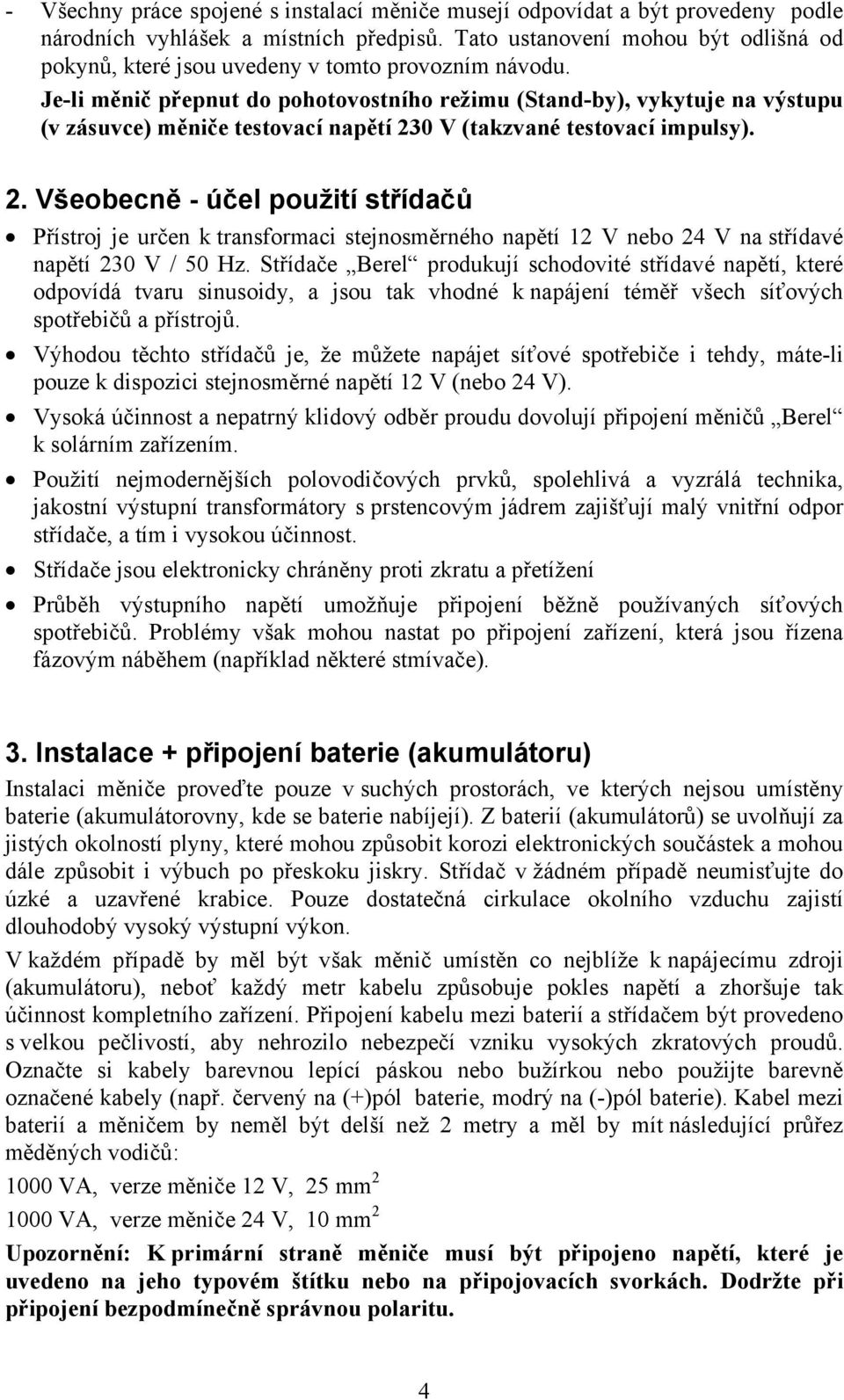 Je-li měnič přepnut do pohotovostního režimu (Stand-by), vykytuje na výstupu (v zásuvce) měniče testovací napětí 23