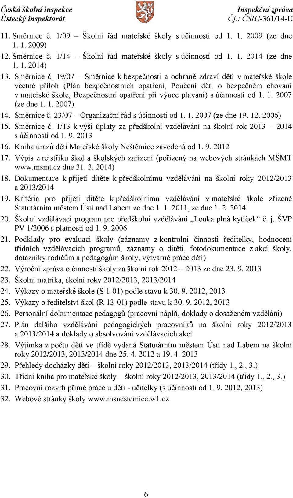 19/07 Směrnice k bezpečnosti a ochraně zdraví dětí v mateřské škole včetně příloh (Plán bezpečnostních opatření, Poučení dětí o bezpečném chování v mateřské škole, Bezpečnostní opatření při výuce