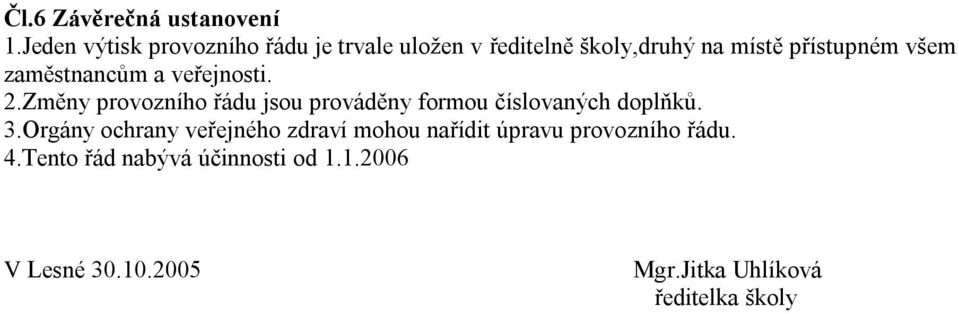 zaměstnancům a veřejnosti. 2.Změny provozního řádu jsou prováděny formou číslovaných doplňků. 3.