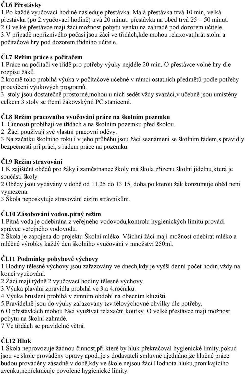 Práce na počítači ve třídě pro potřeby výuky nejdéle 20 min. O přestávce volné hry dle rozpisu ţáků. 2.kromě toho probíhá výuka v počítačové učebně v rámci ostatních předmětů podle potřeby procvičení výukových programů.