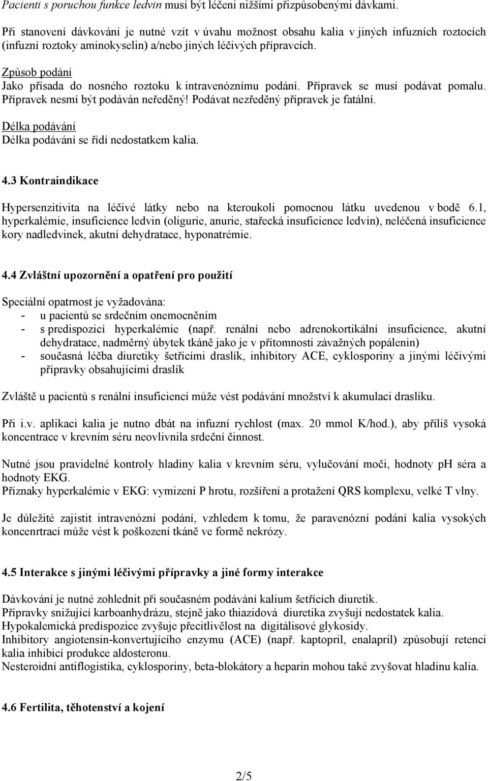 Způsob podání Jako přísada do nosného roztoku k intravenóznímu podání. Přípravek se musí podávat pomalu. Přípravek nesmí být podáván neředěný! Podávat nezředěný přípravek je fatální.