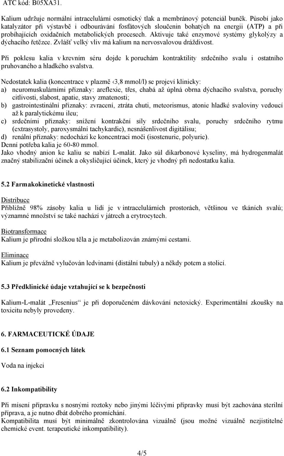 Aktivuje také enzymové systémy glykolýzy a dýchacího řetězce. Zvlášť velký vliv má kalium na nervosvalovou dráždivost.