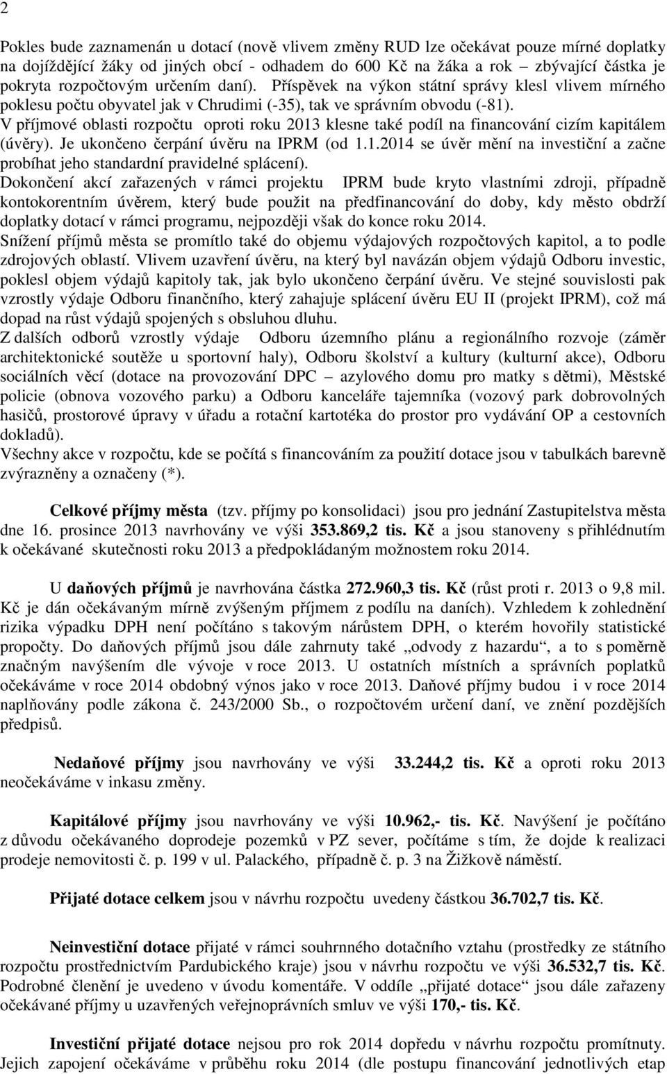 V příjmové oblasti rozpočtu oproti roku 2013 klesne také podíl na financování cizím kapitálem (úvěry). Je ukončeno čerpání úvěru na IPRM (od 1.1.2014 se úvěr mění na investiční a začne probíhat jeho standardní pravidelné splácení).