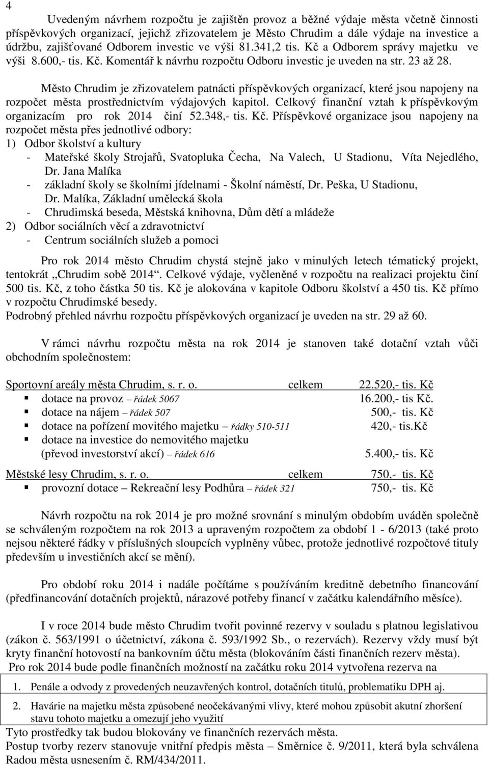 Město Chrudim je zřizovatelem patnácti příspěvkových organizací, které jsou napojeny na rozpočet města prostřednictvím výdajových kapitol.