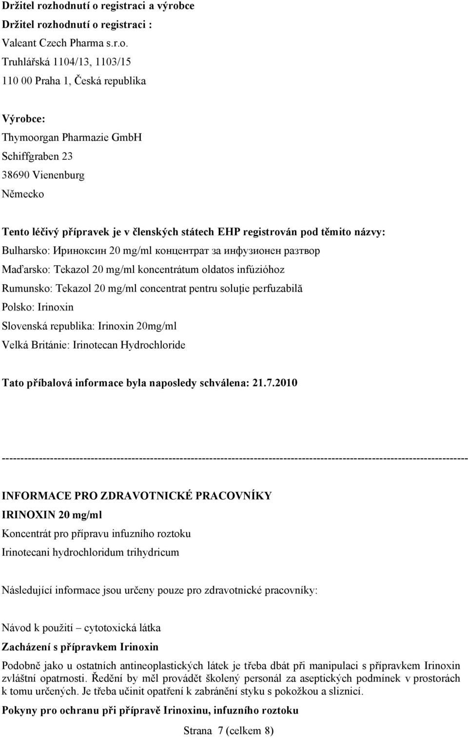 Vienenburg Německo Tento léčivý přípravek je v členských státech EHP registrován pod těmito názvy: Bulharsko: Ириноксин 20 mg/ml концентрат за инфузионен разтвор Maďarsko: Tekazol 20 mg/ml