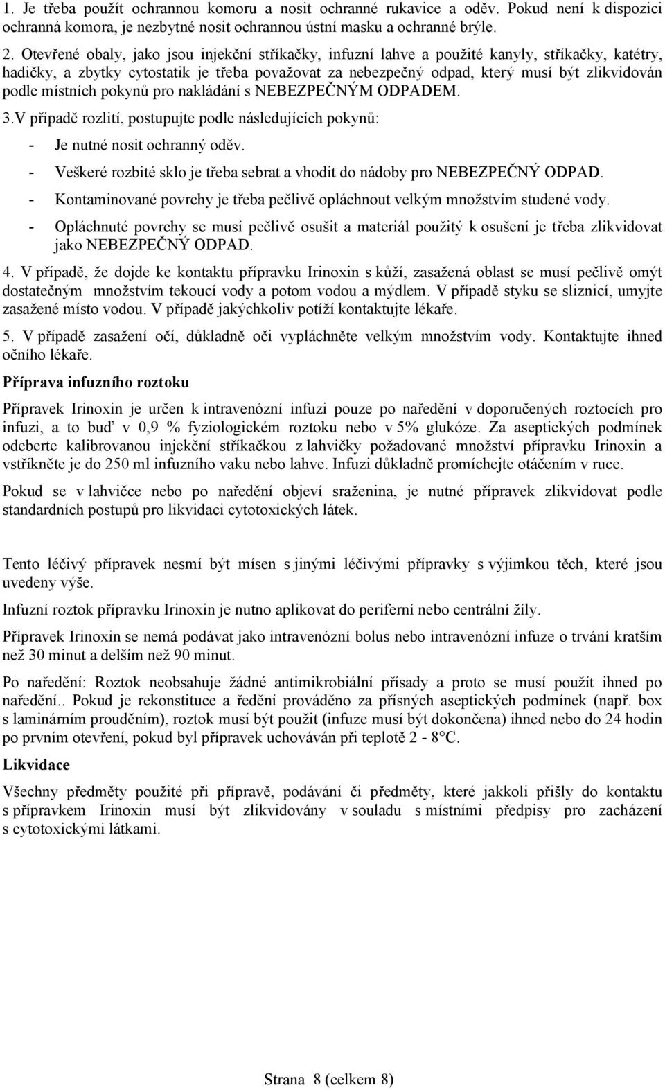 místních pokynů pro nakládání s NEBEZPEČNÝM ODPADEM. 3.V případě rozlití, postupujte podle následujících pokynů: - Je nutné nosit ochranný oděv.