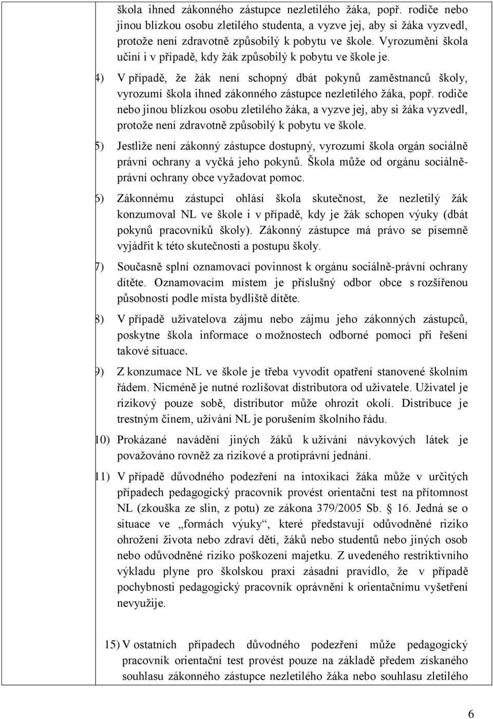 (4) V případě, že žák není schopný dbát pokynů zaměstnanců školy, vyrozumí škola ihned zákonného zástupce nezletilého žáka, popř.