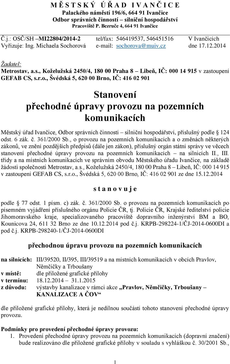 r.o., Švédská 5, 620 00 Brno, IČ: 416 02 901 Stanovení přechodné úpravy provozu na pozemních komunikacích Městský úřad Ivančice, Odbor správních činností silniční hospodářství, příslušný podle 124