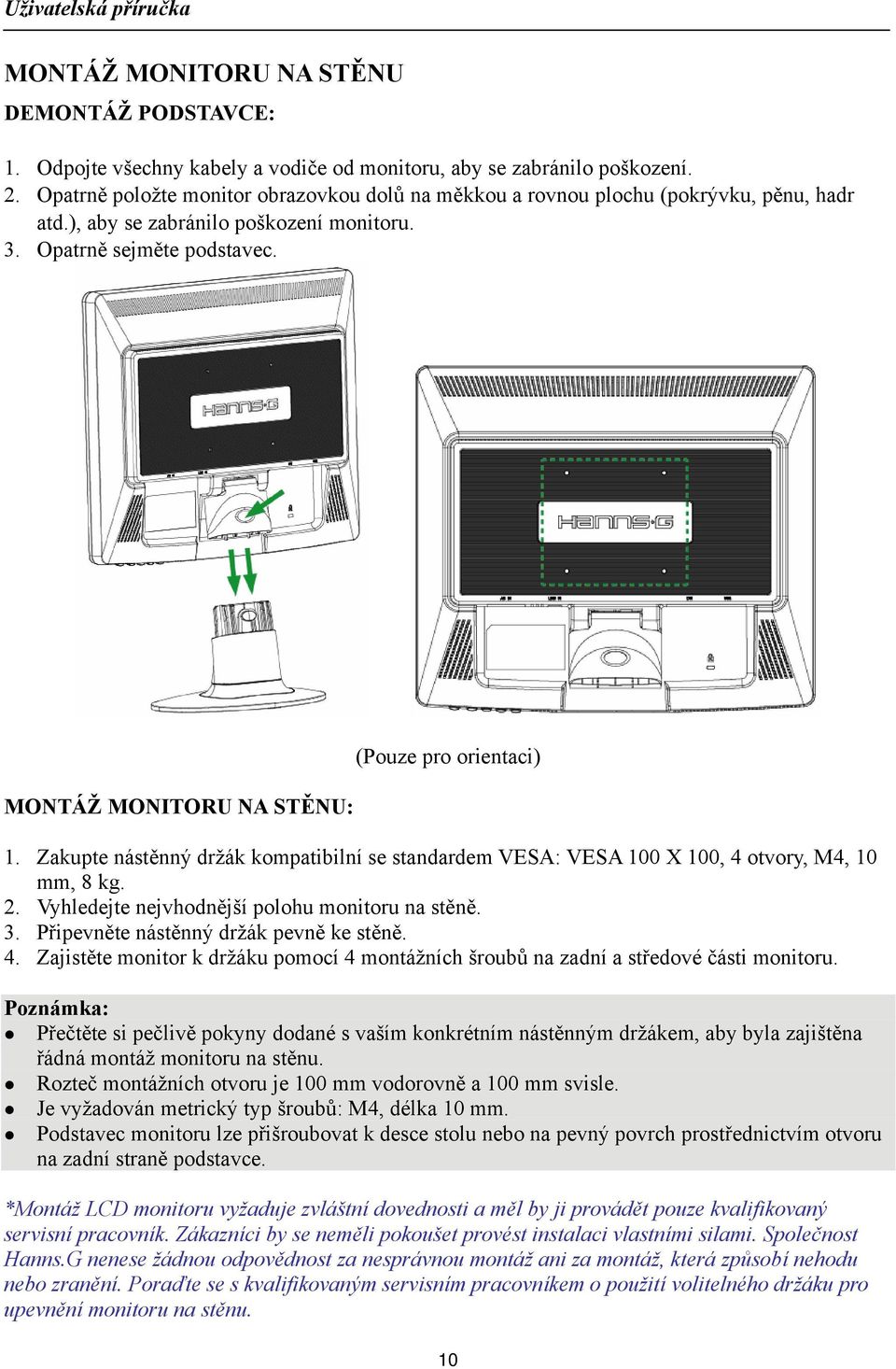 MONTÁŽ MONITORU NA STĚNU: (Pouze pro orientaci) 1. Zakupte nástěnný držák kompatibilní se standardem VESA: VESA 100 X 100, 4 otvory, M4, 10 mm, 8 kg. 2.