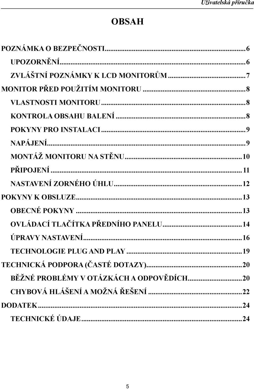 ..12 POKYNY K OBSLUZE...13 OBECNÉ POKYNY...13 OVLÁDACÍ TLAČÍTKA PŘEDNÍHO PANELU...14 ÚPRAVY NASTAVENÍ...16 TECHNOLOGIE PLUG AND PLAY.