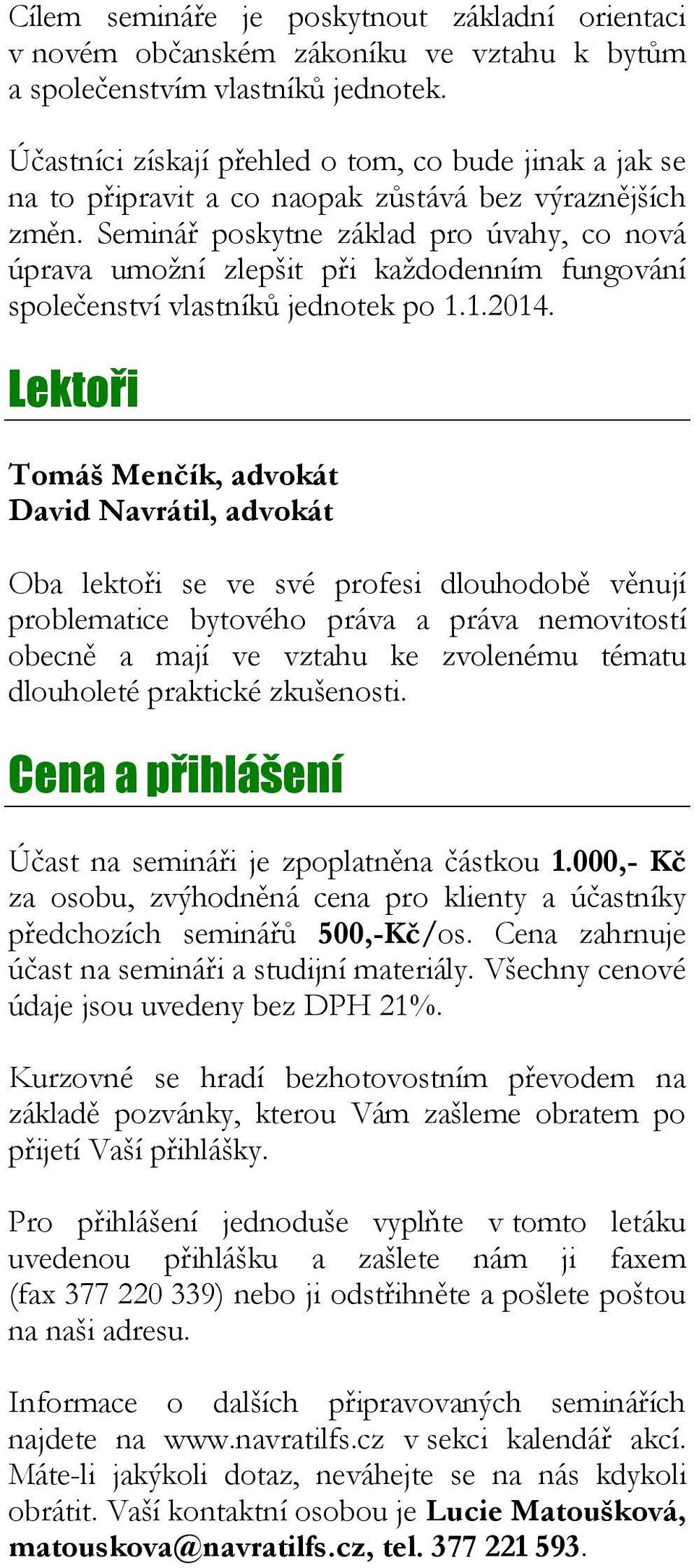 Seminář poskytne základ pro úvahy, co nová úprava umožní zlepšit při každodenním fungování společenství vlastníků jednotek po 1.1.2014.