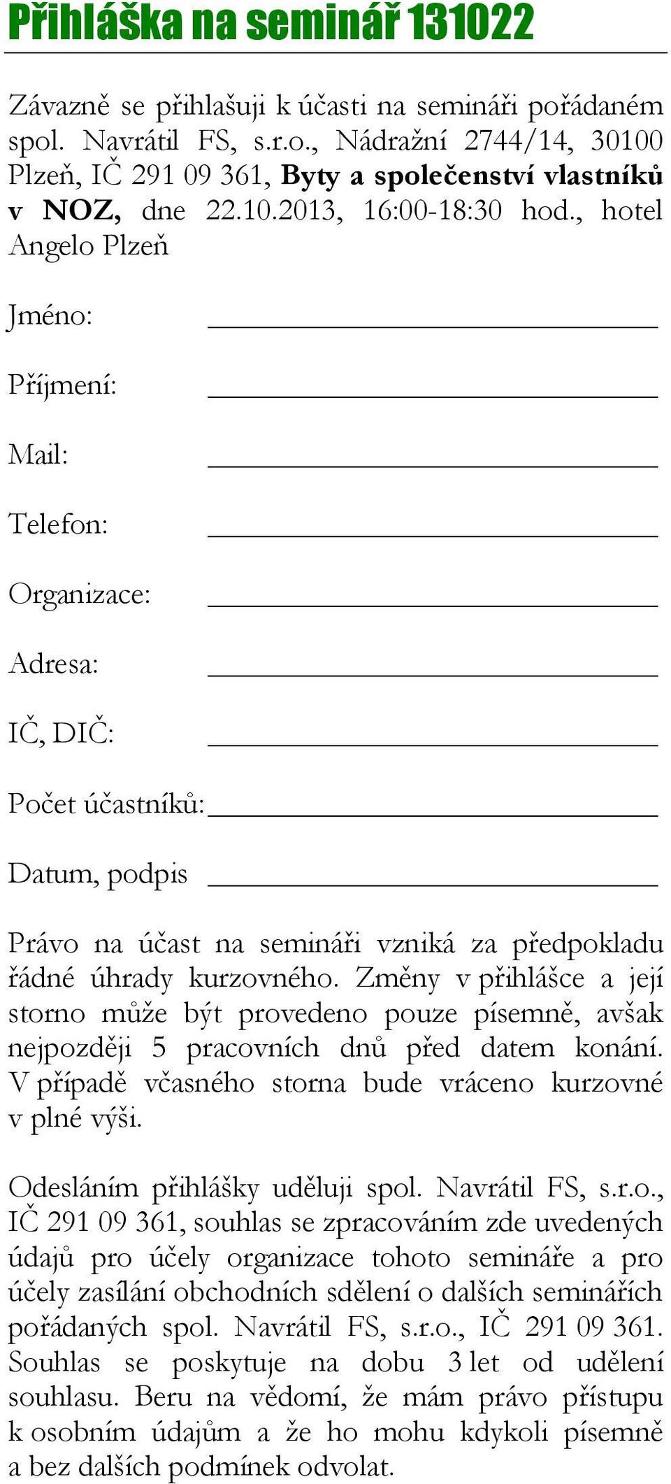 , hotel Angelo Plzeň Jméno: Příjmení: Mail: Telefon: Organizace: Adresa: IČ, DIČ: Počet účastníků: Datum, podpis Právo na účast na semináři vzniká za předpokladu řádné úhrady kurzovného.