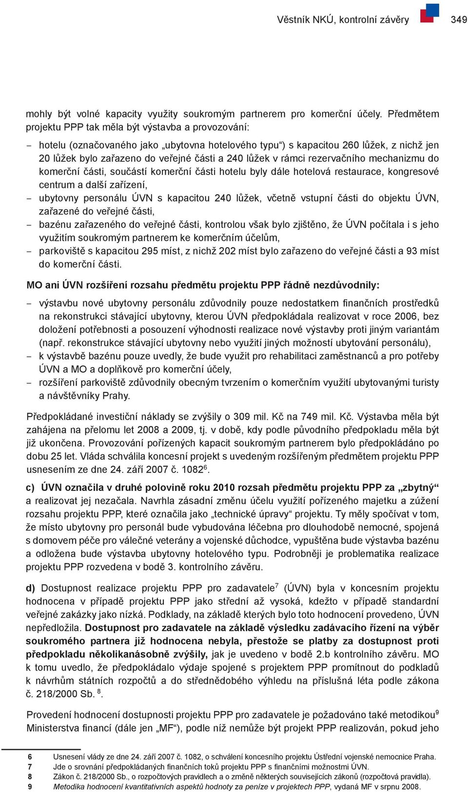 v rámci rezervačního mechanizmu do komerční části, součástí komerční části hotelu byly dále hotelová restaurace, kongresové centrum a další zařízení, ubytovny personálu ÚVN s kapacitou 240 lůžek,