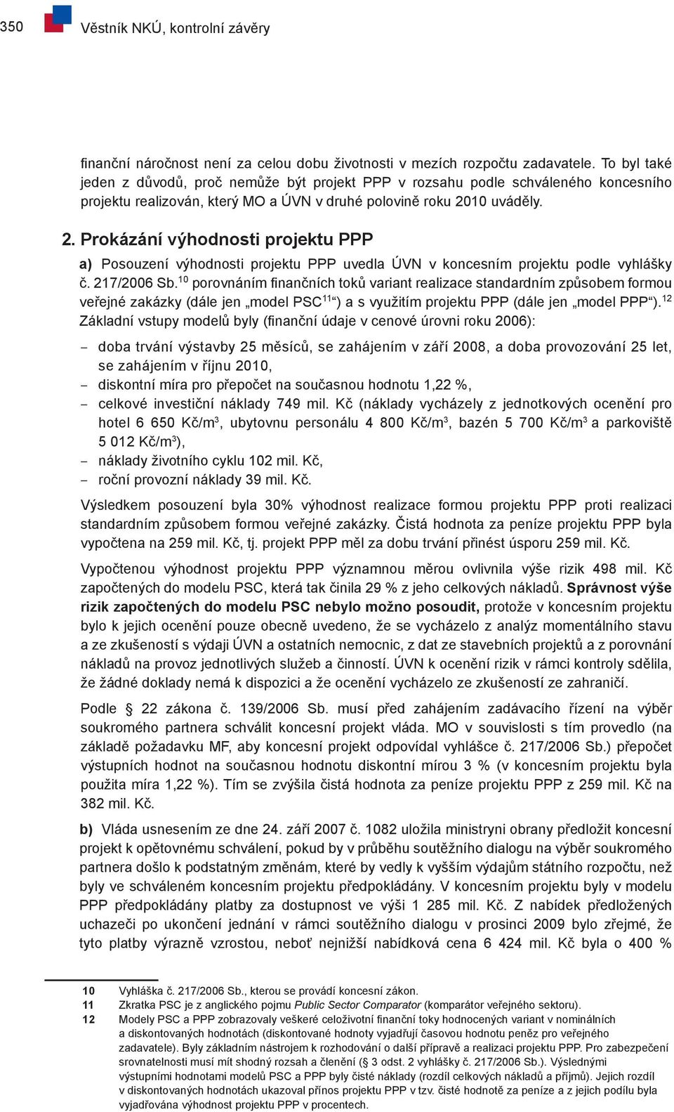 10 uváděly. 2. Prokázání výhodnosti projektu PPP a) Posouzení výhodnosti projektu PPP uvedla ÚVN v koncesním projektu podle vyhlášky č. 217/2006 Sb.