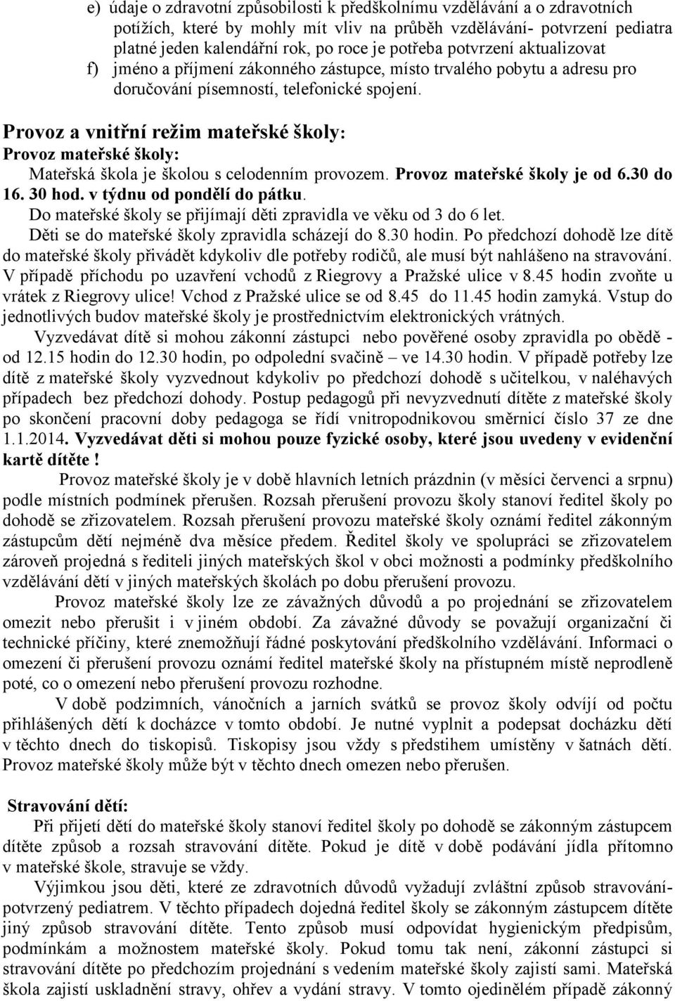 Provoz a vnitřní režim mateřské školy: Provoz mateřské školy: Mateřská škola je školou s celodenním provozem. Provoz mateřské školy je od 6.30 do 16. 30 hod. v týdnu od pondělí do pátku.