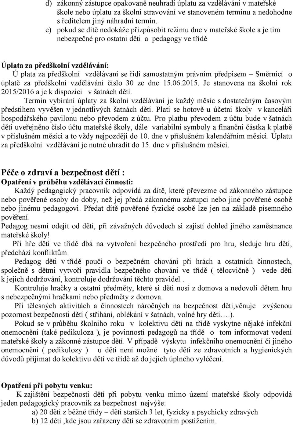 samostatným právním předpisem Směrnicí o úplatě za předškolní vzdělávání číslo 30 ze dne 15.06.2015. Je stanovena na školní rok 2015/2016 a je k dispozici v šatnách dětí.