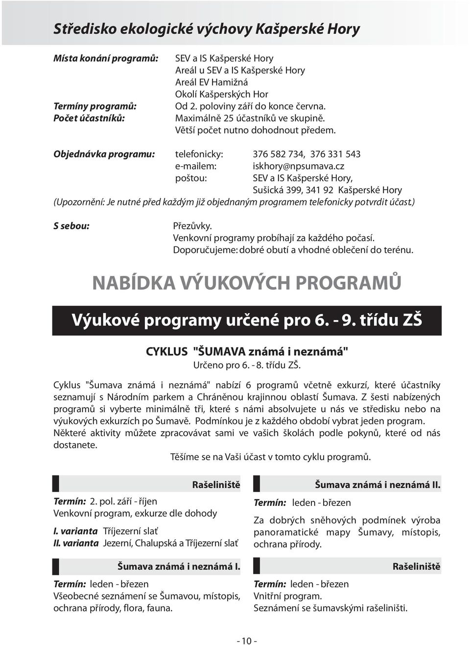 cz poštou: SEV a IS Kašperské Hory, Sušická 399, 341 92 Kašperské Hory (Upozornění: Je nutné před každým již objednaným programem telefonicky potvrdit účast.) S sebou: Přezůvky.