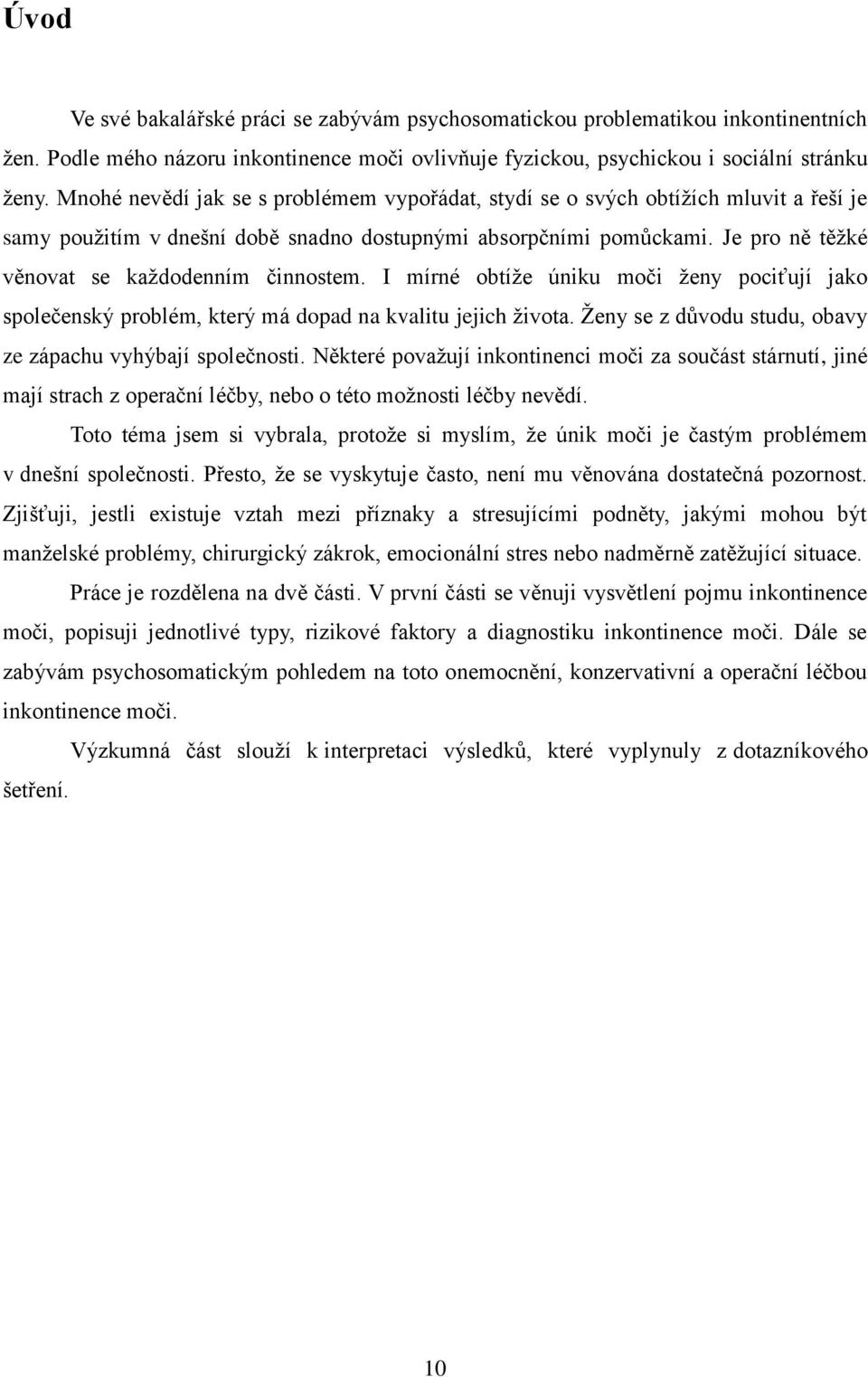 Je pro ně těţké věnovat se kaţdodenním činnostem. I mírné obtíţe úniku moči ţeny pociťují jako společenský problém, který má dopad na kvalitu jejich ţivota.