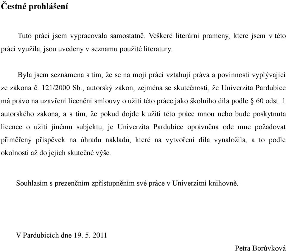 , autorský zákon, zejména se skutečností, ţe Univerzita Pardubice má právo na uzavření licenční smlouvy o uţití této práce jako školního díla podle 6 odst.