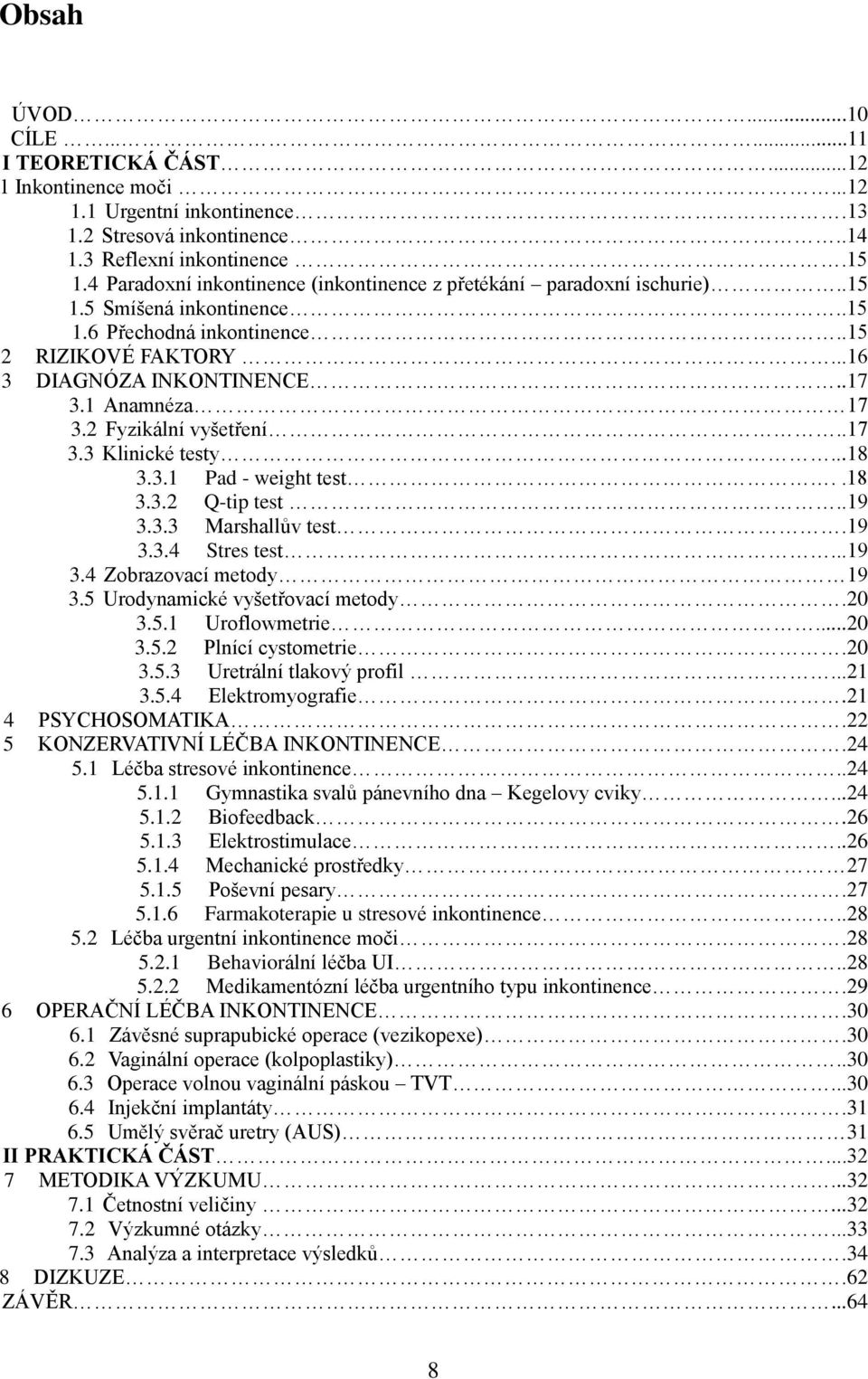 1 Anamnéza 17 3.2 Fyzikální vyšetření..17 3.3 Klinické testy...18 3.3.1 Pad - weight test..18 3.3.2 Q-tip test..19 3.3.3 Marshallův test.19 3.3.4 Stres test...19 3.4 Zobrazovací metody 19 3.