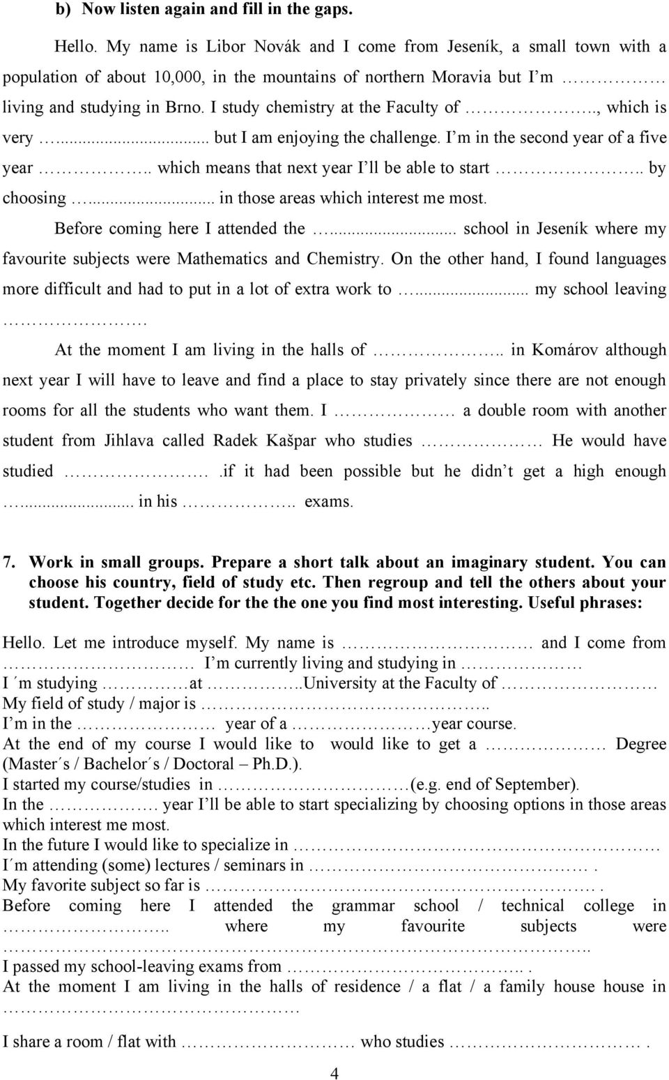 I study chemistry at the Faculty of.., which is very... but I am enjoying the challenge. I m in the second year of a five year.. which means that next year I ll be able to start.. by choosing.