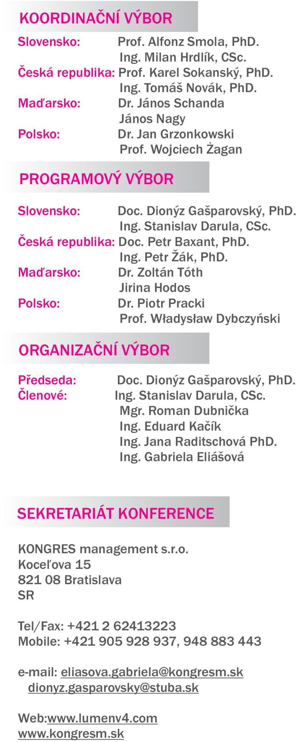 Zoltán Tóth Jirina Hodos Polsko: Dr. Piotr Pracki Prof. W³adys³aw Dybczyñski ORGANIZAÈNÍ VÝBOR Pøedseda: Èlenové: Doc. Dionýz Gašparovský, PhD. Ing. Stanislav Darula, CSc. Mgr. Roman Dubnièka Ing.