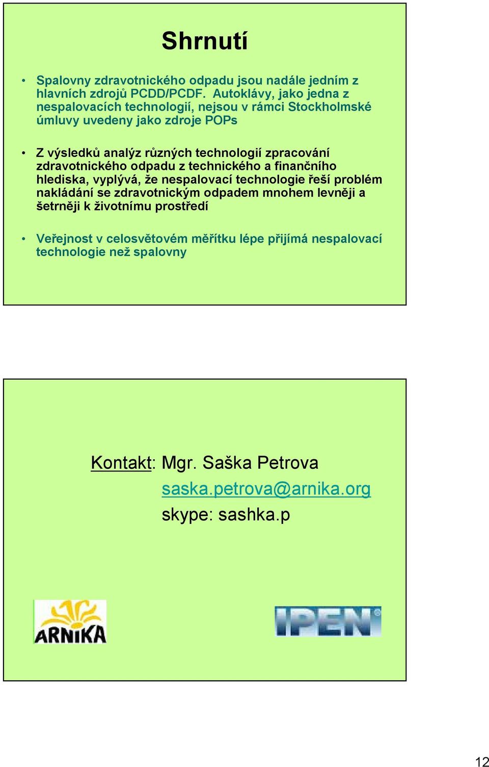 technologií zpracování zdravotnického odpadu z technického a finančního hlediska, vyplývá, že nespalovací technologie řeší problém nakládání se