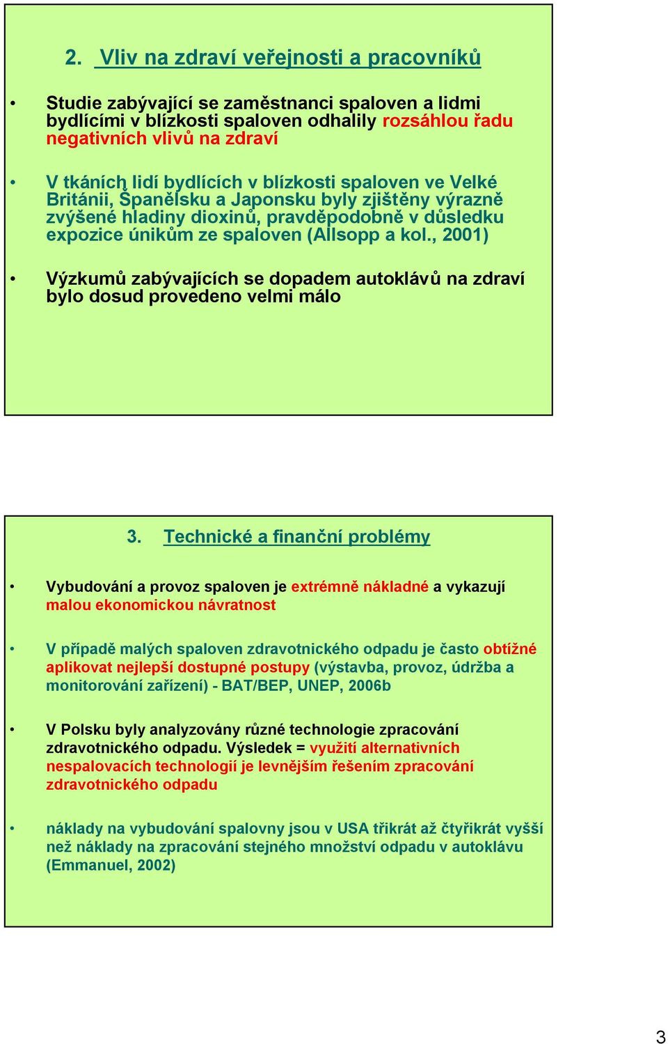 , 2001) Výzkumů zabývajících se dopadem autoklávů na zdraví bylo dosud provedeno velmi málo 3.