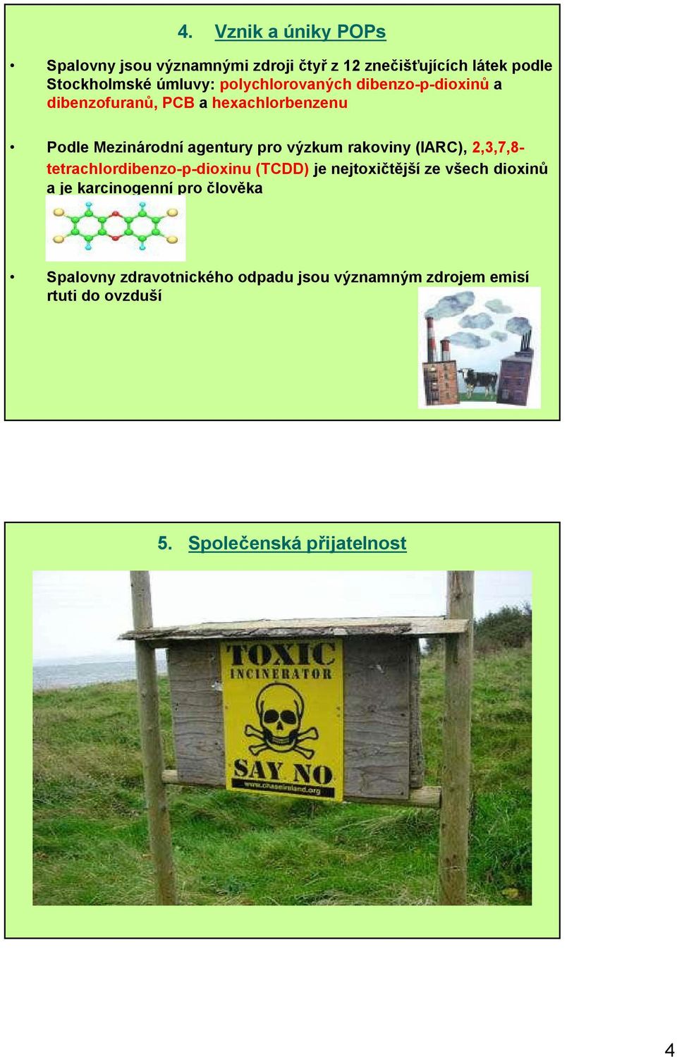 rakoviny (IARC), 2,3,7,8- tetrachlordibenzo-p-dioxinu (TCDD) je nejtoxičtější ze všech dioxinů a je karcinogenní