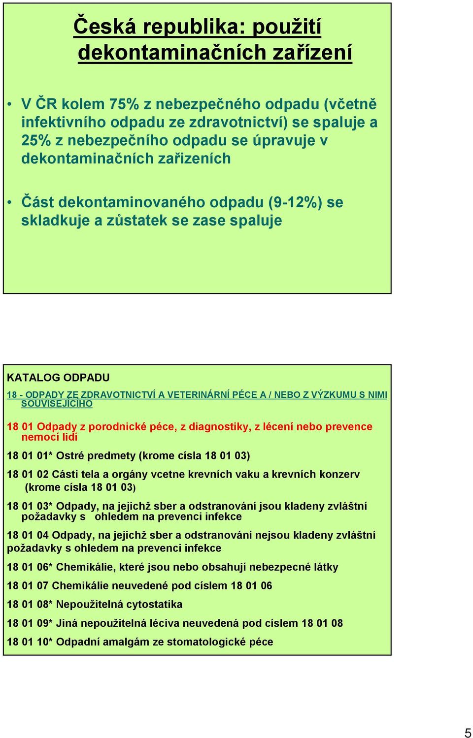 SOUVISEJÍCÍHO 18 01 Odpady z porodnické péce, z diagnostiky, z lécení nebo prevence nemocí lidí 18 01 01* Ostré predmety (krome císla 18 01 03) 18 01 02 Cásti tela a orgány vcetne krevních vaku a